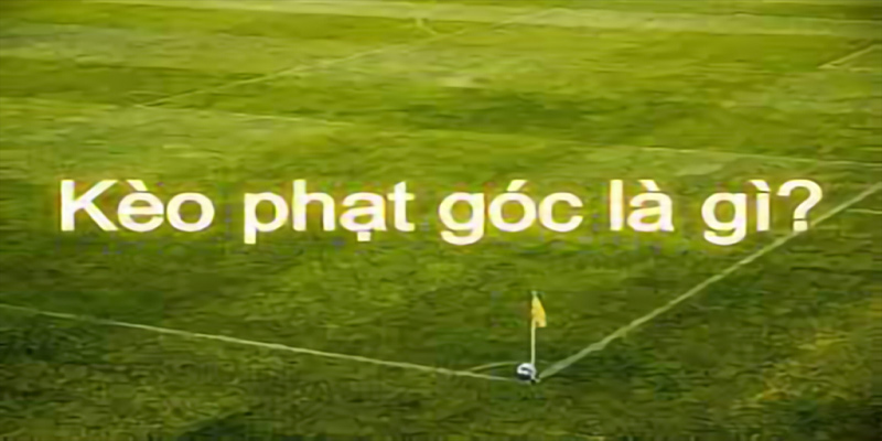 Kèo phạt góc trực tiếp là gì